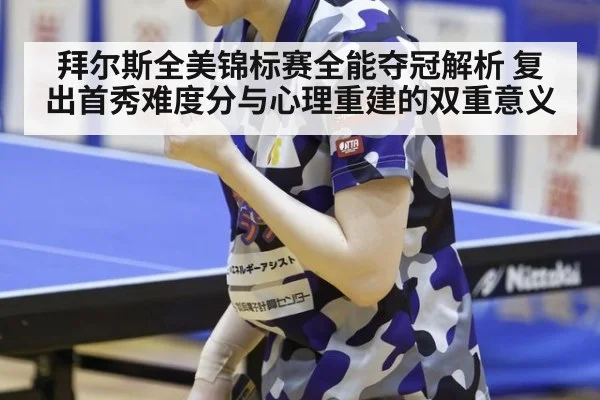 拜尔斯全美锦标赛全能夺冠解析 复出首秀难度分与心理重建的双重意义